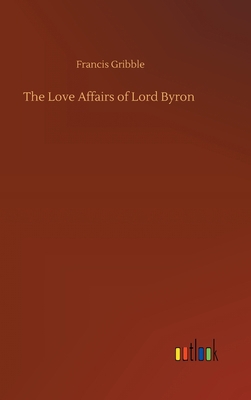 The Love Affairs of Lord Byron 3752389753 Book Cover