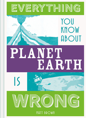 Everything You Know about Planet Earth Is Wrong 1849944547 Book Cover