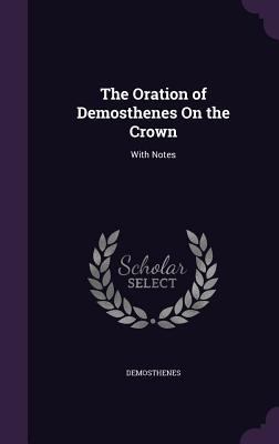 The Oration of Demosthenes On the Crown: With N... 1356879985 Book Cover