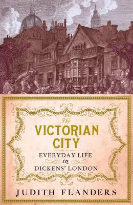 The Victorian City: Everyday Life in Dickens' L... 1848877951 Book Cover