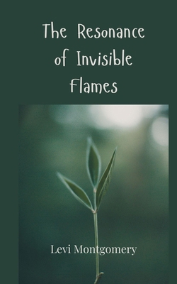 The Resonance of Invisible Flames 3690806283 Book Cover