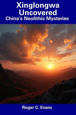 Xinglongwa Uncovered: China's Neolithic Mysteries B0DSKK75JL Book Cover