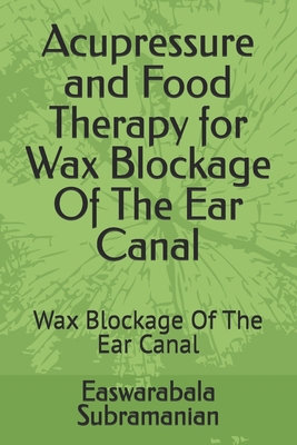 Acupressure and Food Therapy for Wax Blockage O... B0CR1V52L3 Book Cover