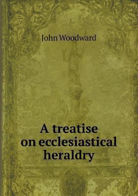 A treatise on ecclesiastical heraldry 5518495056 Book Cover