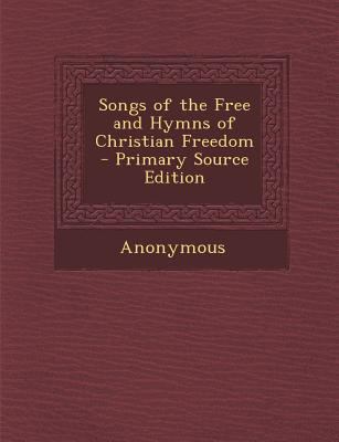 Songs of the Free and Hymns of Christian Freedom 1287420710 Book Cover