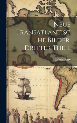 Neue transatlantische Bilder. Dritter Theil [German] 1020744901 Book Cover