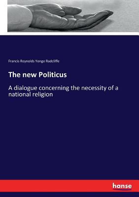 The new Politicus: A dialogue concerning the ne... 333713419X Book Cover