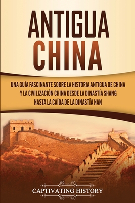 Antigua China: Una guía fascinante sobre la his... [Spanish] 1647487870 Book Cover