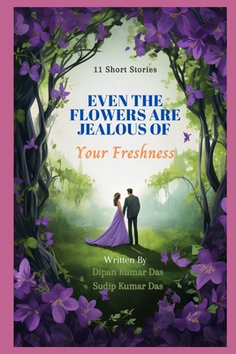 Even the Flowers are Jealous of Your Freshness B0DB2N2354 Book Cover