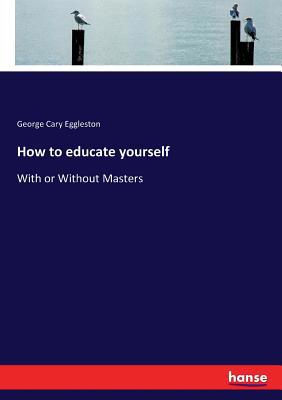 How to educate yourself: With or Without Masters 3744738213 Book Cover