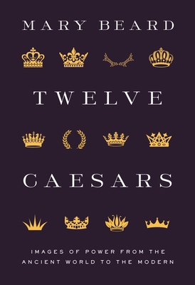 Twelve Caesars: Images of Power from the Ancien... 0691222363 Book Cover