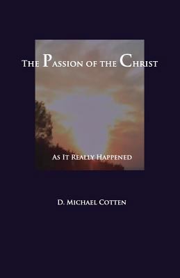 The Passion of Christ: As It Actually Happened 1936497190 Book Cover