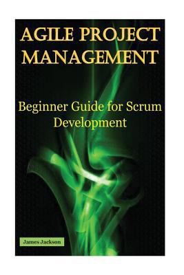 Paperback Agile Project Management : Beginner Guide for Scrum Development (Scrum,agile Methodology,Agile Development,agile Coaching,agile Leader,agile Methods,agile Introduction,Agile Scrum,agile Testing) Book