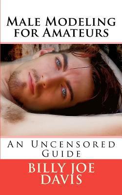 Male Modeling for Amateurs: An Uncensored Guide 1481221612 Book Cover