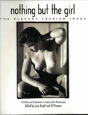 Nothing but the Girl: The Blatant Lesbian Image : A Portfolio and Exploration of Lesbian Erotic Photography (Women on Women)