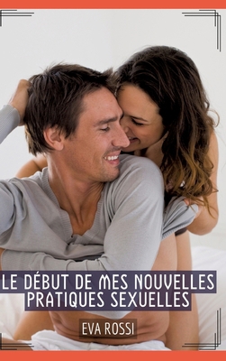 Le début de mes nouvelles pratiques sexuelles: ... [French] 3384298489 Book Cover