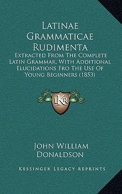 Latinae Grammaticae Rudimenta: Extracted From T... 116896508X Book Cover