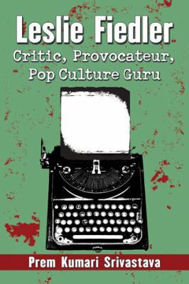 Leslie Fiedler: Critic, Provocateur, Pop Cultur... 0786463511 Book Cover
