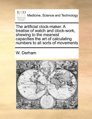 The Artificial Clock-Maker. a Treatise of Watch... 1170774091 Book Cover