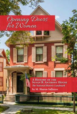 Opening Doors for Women : A History of the Susan B. Anthony House, a National Historic Landmark