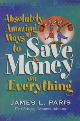 Absolutely Amazing Ways to Save Money on Everyt... 1565079175 Book Cover