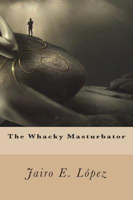 The Whacky Masturbator 198382769X Book Cover