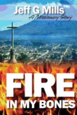 Fire in my Bones: A Missionary Story 1497340594 Book Cover