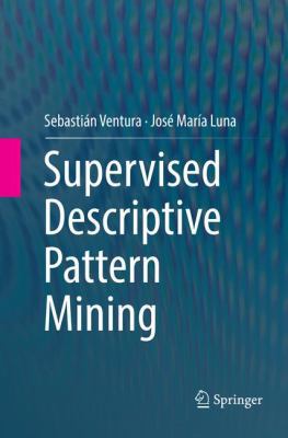 Supervised Descriptive Pattern Mining 3030074560 Book Cover