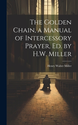 The Golden Chain, a Manual of Intercessory Pray... 1019509546 Book Cover