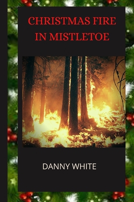 Christmas Fire In Mistletoe B08NX4MHD3 Book Cover