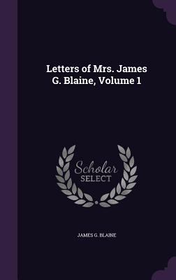 Letters of Mrs. James G. Blaine, Volume 1 1358774994 Book Cover