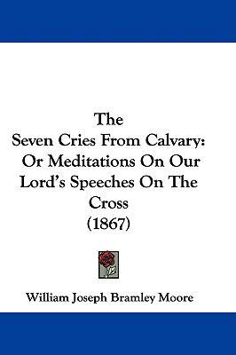 The Seven Cries From Calvary: Or Meditations On... 1104338238 Book Cover