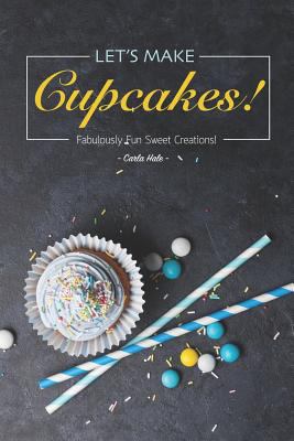 Let's Make Cupcakes!: Fabulously Fun Sweet Crea... 1718182066 Book Cover