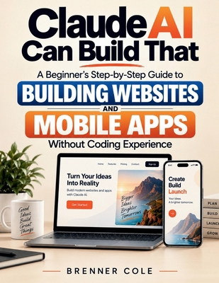 Claude AI Can Build That: A Beginner's Step-by-... B0HJM3W74N Book Cover
