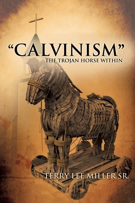 CALVINISM The Trojan Horse Within 173502810X Book Cover