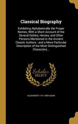 Classical Biography: Exhibiting Alphabetically ... 1360872442 Book Cover