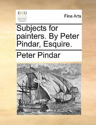 Subjects for Painters. by Peter Pindar, Esquire. 1170804144 Book Cover