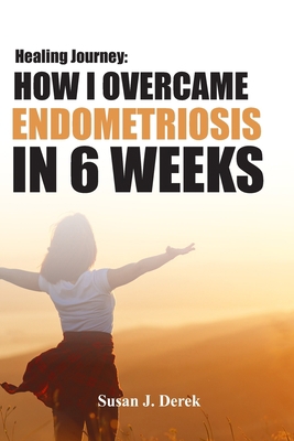 Healing: How I Overcame Endometriosis in Six Weeks B0CJXKKLX1 Book Cover