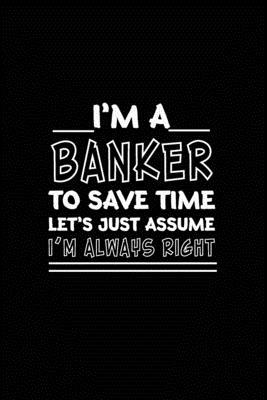 I am A Banker_To Save Time Let's Just Assume_I ... B085K9RGRX Book Cover