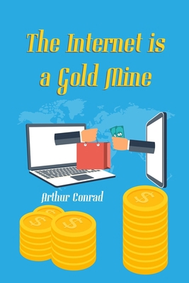 The Internet is a Gold Mine: Learn How Millions... 1675567697 Book Cover