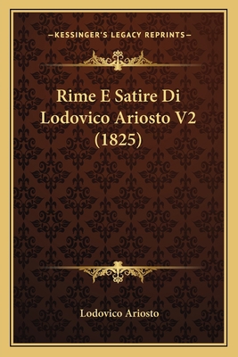 Rime E Satire Di Lodovico Ariosto V2 (1825) [Italian] 1166984648 Book Cover