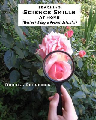 Teaching Science Skills at Home: Without Being ... 1453693637 Book Cover