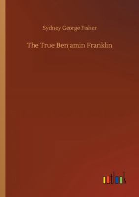 The True Benjamin Franklin 3752325542 Book Cover