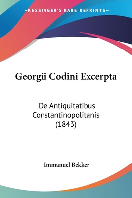 Georgii Codini Excerpta: De Antiquitatibus Cons... [Latin] 1161011439 Book Cover