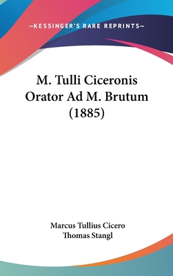 M. Tulli Ciceronis Orator Ad M. Brutum (1885) [Latin] 1161900195 Book Cover