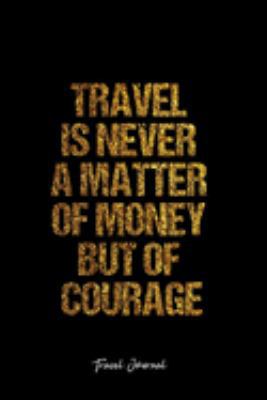 Travel Journal: Dot Grid Journal -Travel Is Never A Matter Of Money But Of Courage- Black Lined Diary, Planner, Gratitude, Writing, Travel, Goal, Bullet Notebook - 6x9 120 page