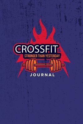 Crossfit Journal: Personal Planner Diary Log Book WOD Training Tracking Notebook For Men Women, Undated Daily Fitness Exercise Workout Notes Sheet, ... 22.9 cm) 150 Pages - Stronger Than Yesterday