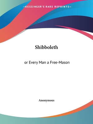 Shibboleth: or Every Man a Free-Mason 1564599965 Book Cover