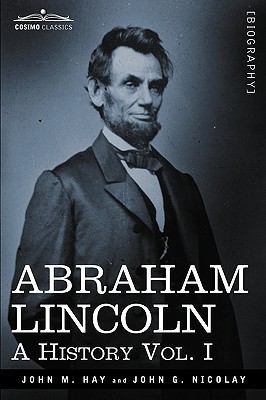 Abraham Lincoln: A History, Vol. I (in 10 Volumes) 1605206687 Book Cover