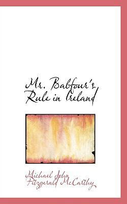 Mr. Balfour's Rule in Ireland 1117543587 Book Cover